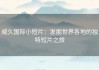 威久国际小短片：发掘世界各地的独特短片之旅