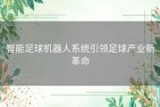 智能足球机器人系统引领足球产业新革命