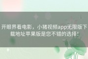 开眼界看电影，小猪视频app无限版下载地址苹果版是您不错的选择！