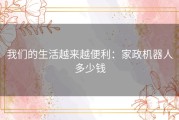 我们的生活越来越便利：家政机器人多少钱
