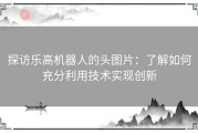 探访乐高机器人的头图片：了解如何充分利用技术实现创新