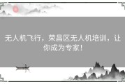 无人机飞行，荣昌区无人机培训，让你成为专家！