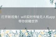 打开新视角！wifi实时传输无人机app带你俯瞰世界