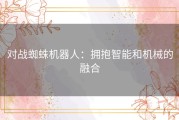 对战蜘蛛机器人：拥抱智能和机械的融合