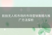 航拍无人机市场的市场营销策略与推广方法探析