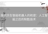 探究仿生智能机器人的机密：人工智能之后的制胜技术