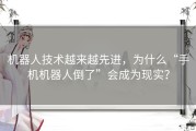 机器人技术越来越先进，为什么“手机机器人倒了”会成为现实？