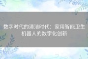 数字时代的清洁时代：家用智能卫生机器人的数字化创新