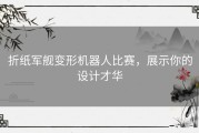 折纸军舰变形机器人比赛，展示你的设计才华