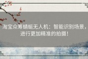淘宝众筹蜻蜓无人机：智能识别场景，进行更加精准的拍摄！