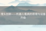 埋头创新——机器人看病的原理与设备升级