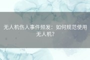 无人机伤人事件频发：如何规范使用无人机？