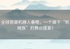 全球首届机器人春晚，一个属于“机械族”的舞台盛宴！