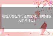 机器人在医疗行业的应用：现在机器人能干什么？