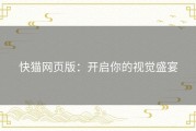 快猫网页版：开启你的视觉盛宴