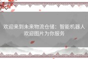 欢迎来到未来物流仓储：智能机器人欢迎图片为你服务