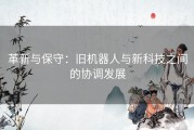 革新与保守：旧机器人与新科技之间的协调发展
