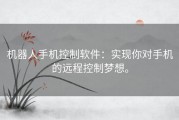 机器人手机控制软件：实现你对手机的远程控制梦想。