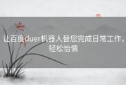让百度duer机器人替您完成日常工作，轻松怡情