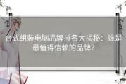台式组装电脑品牌排名大揭秘：谁是最值得信赖的品牌？