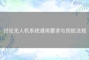 讨论无人机系统通用要求与民航法规
