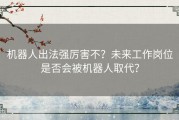机器人出法强厉害不？未来工作岗位是否会被机器人取代？