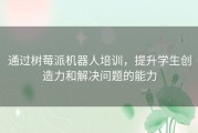 通过树莓派机器人培训，提升学生创造力和解决问题的能力