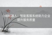 小缘机器人：智能客服系统助力企业提升服务质量