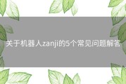 关于机器人zanji的5个常见问题解答