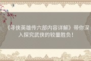 《寻侠英雄传六部内容详解》带你深入探究武侠的较量胜负！