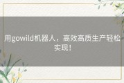 用gowild机器人，高效高质生产轻松实现！