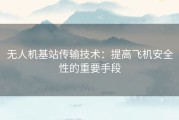 无人机基站传输技术：提高飞机安全性的重要手段