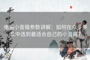 电脑小音箱参数讲解：如何在众多参数中选到最适合自己的小音箱？
