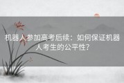 机器人参加高考后续：如何保证机器人考生的公平性？