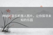 神秘的音乐机器人图片，让你探寻未知的乐园