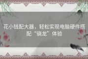 花小钱配大器，轻松实现电脑硬件搭配“骁龙”体验