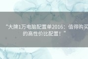 “大牌1万电脑配置单2016：值得购买的高性价比配置！”
