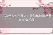二次元人物机器人：让你体验异世界的创造乐趣