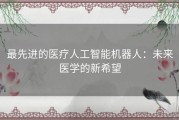 最先进的医疗人工智能机器人：未来医学的新希望