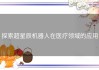 探索超星辰机器人在医疗领域的应用