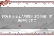 探究亚马逊无人机的原理与使用：未来趋势和变革