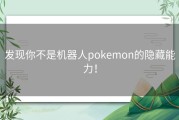 发现你不是机器人pokemon的隐藏能力！