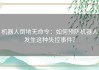 机器人倒地无命令：如何预防机器人发生这种失控事件？