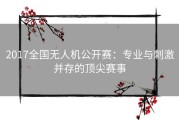 2017全国无人机公开赛：专业与刺激并存的顶尖赛事