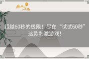 超越60秒的极限！尽在“试试60秒”这款刺激游戏！