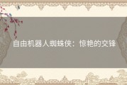 自由机器人蜘蛛侠：惊艳的交锋