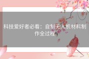 科技爱好者必看：自制无人机材料制作全过程