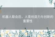 机器人歇会后，人类创造力与创新的重要性