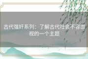古代强奷系列：了解古代社会不容忽视的一个主题