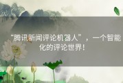 “腾讯新闻评论机器人”，一个智能化的评论世界！